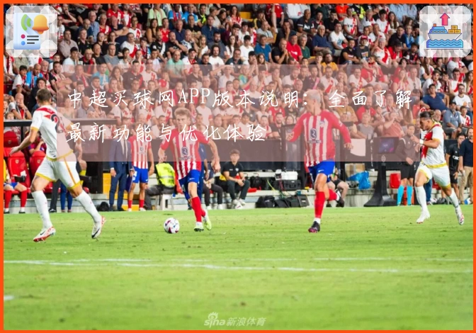 中超买球网APP版本说明：全面了解最新功能与优化体验