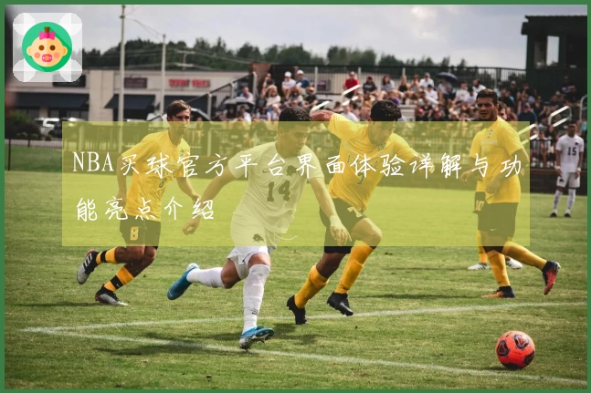 NBA买球官方平台界面体验详解与功能亮点介绍